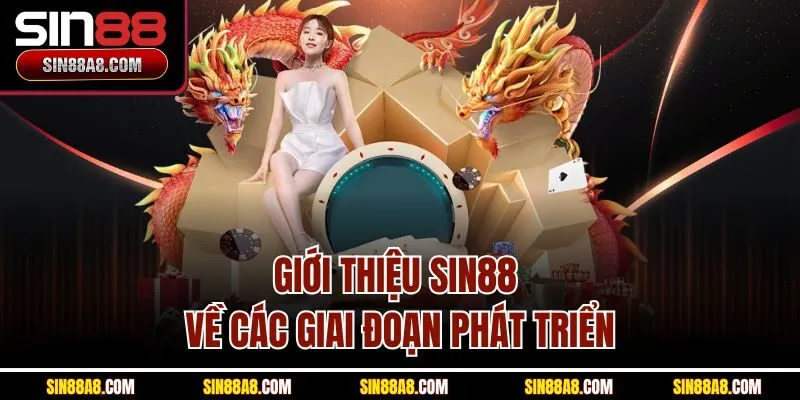 gioi-thieu-sin88-ve-cac-giai-doan-phat-trien