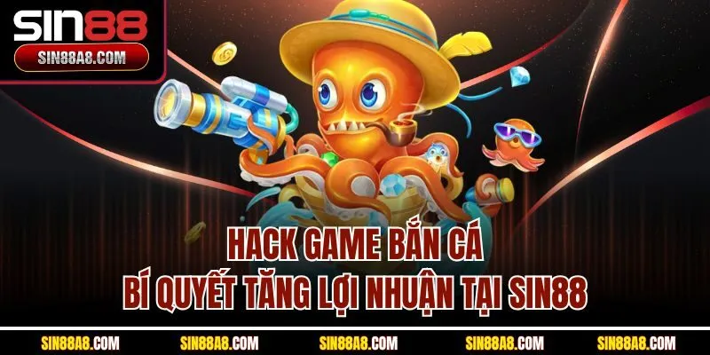 hack-game-ban-ca-bi-quyet-tang-loi-nhuan-tai-sin88