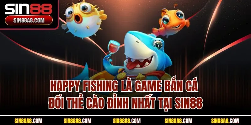 happy-fishing-la-game-ban-ca-doi-the-cao-dinh-nhat-tai-sin88