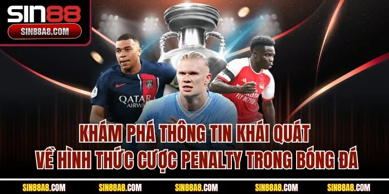 kham-pha-thong-tin-khai-quat-ve-hinh-thuc-cuoc-penalty-trong-bong-da