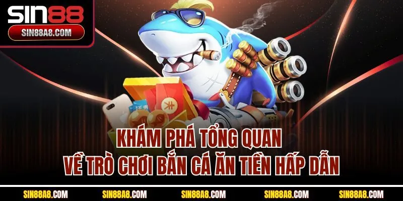 kham-pha-tong-quan-ve-tro-choi-ban-ca-an-tien-hap-dan