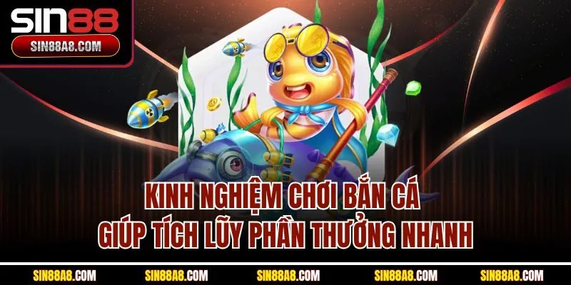 kinh-nghiem-choi-ban-ca-giup-tich-luy-phan-thuong-nhanh