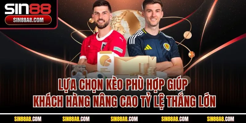 lua-chon-keo-phu-hop-giup-khach-hang-nang-cao-ty-le-thang-lon