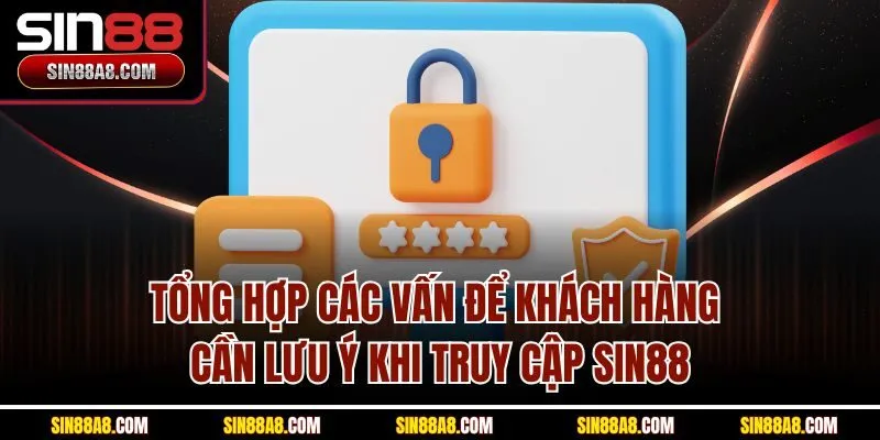 tong-hop-cac-van-de-khach-hang-can-luu-y-khi-truy-cap-sin88